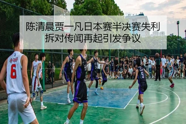 陈清晨贾一凡日本赛半决赛失利 拆对传闻再起引发争议