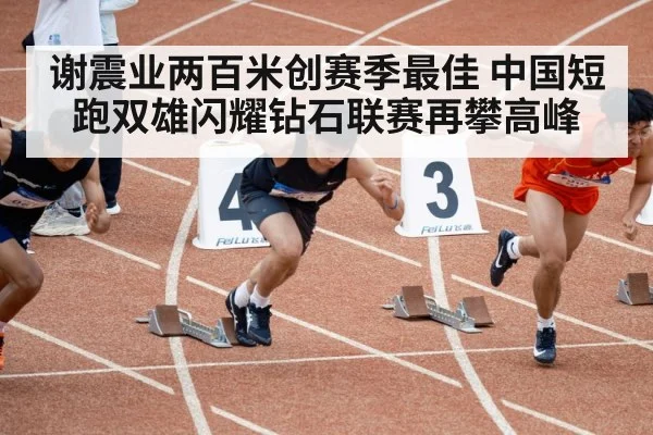 谢震业两百米创赛季最佳 中国短跑双雄闪耀钻石联赛再攀高峰