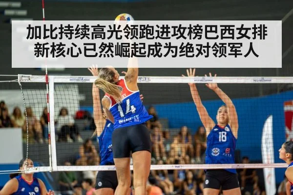 加比持续高光领跑进攻榜巴西女排新核心已然崛起成为绝对领军人